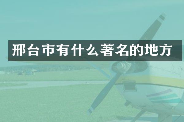 邢台市有什么著名的地方