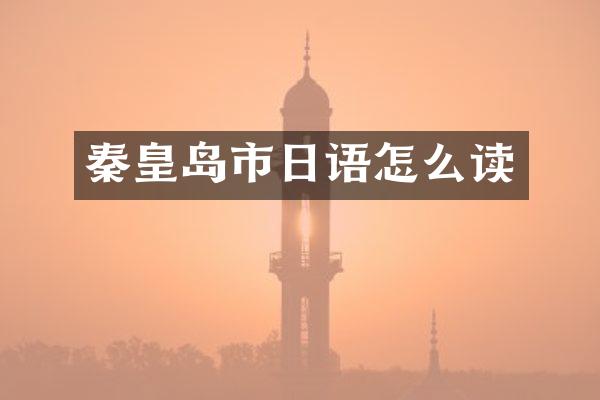 秦皇岛市日语怎么读