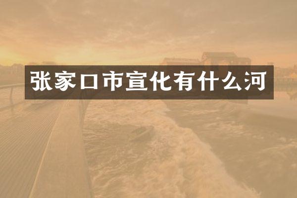 张家口市宣化有什么河