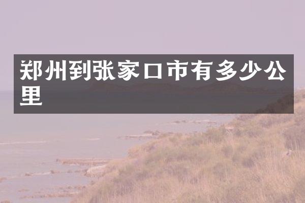 郑州到张家口市有多少公里