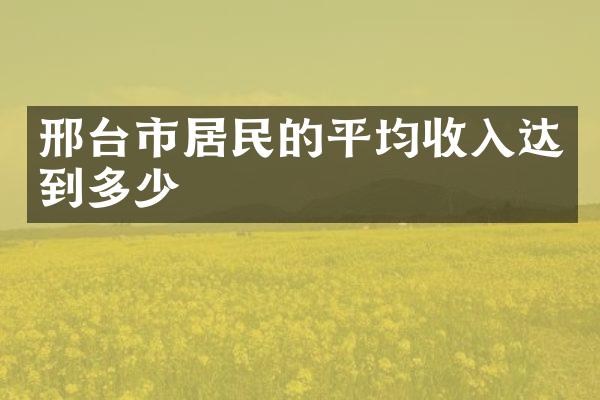 邢台市居民的平均收入达到多少