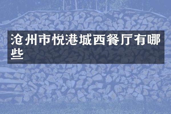 沧州市悦港城西餐厅有哪些