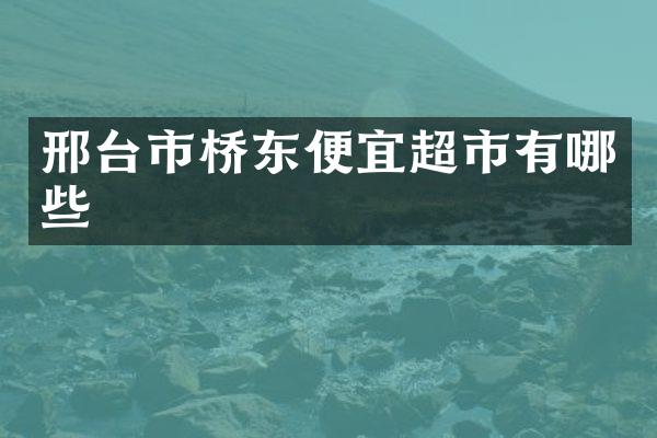 邢台市桥东便宜超市有哪些