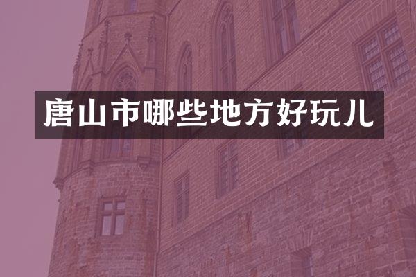 唐山市哪些地方好玩儿