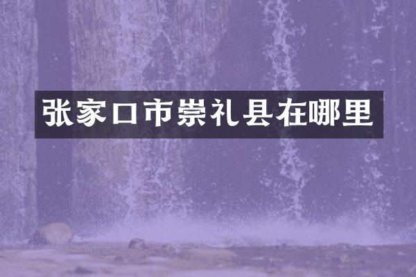 张家口市崇礼县在哪里