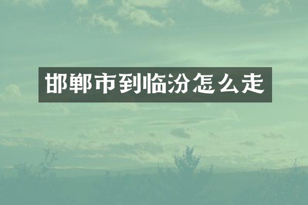 邯郸市到临汾怎么走