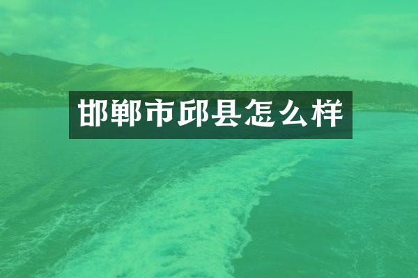 邯郸市邱县怎么样