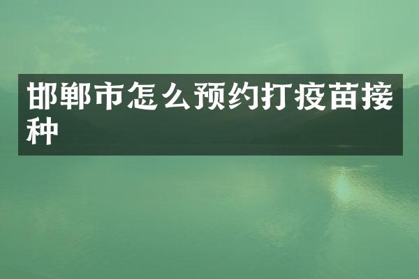 邯郸市怎么预约打疫苗接种