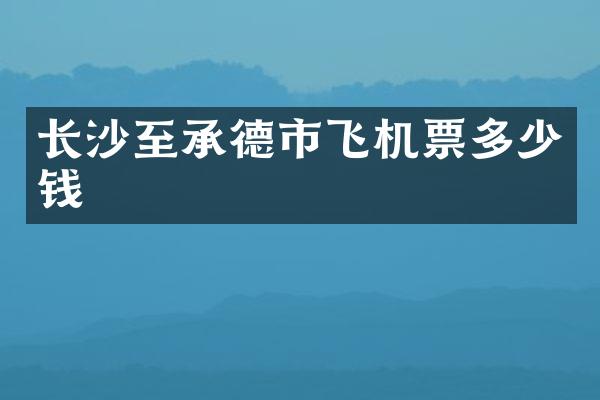 长沙至承德市飞机票多少钱