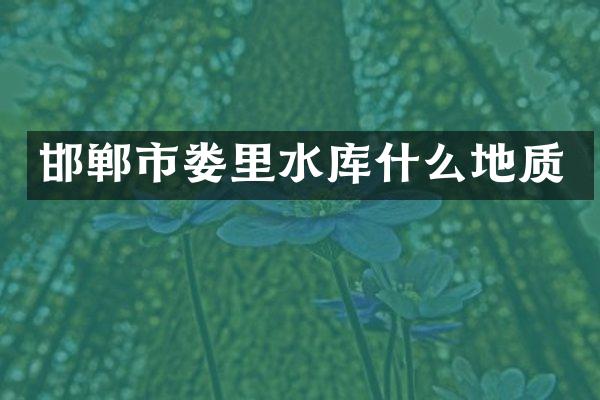 邯郸市娄里水库什么地质