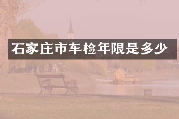 石家庄市车检年限是多少