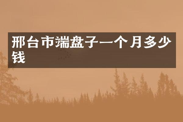 邢台市端盘子一个月多少钱
