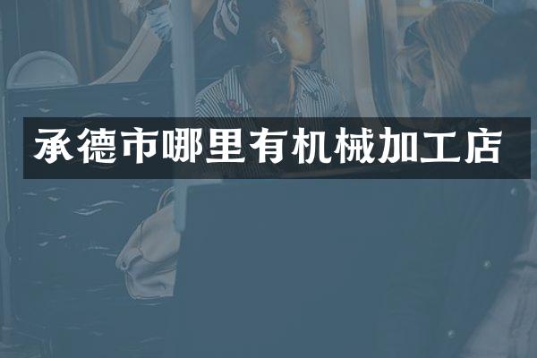 承德市哪里有机械加工店
