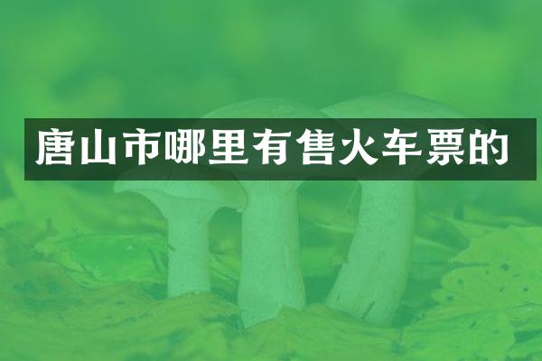 唐山市哪里有售火车票的