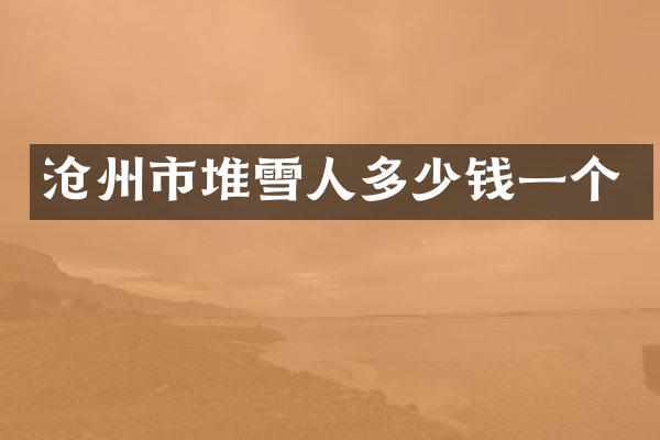 沧州市堆雪人多少钱一个