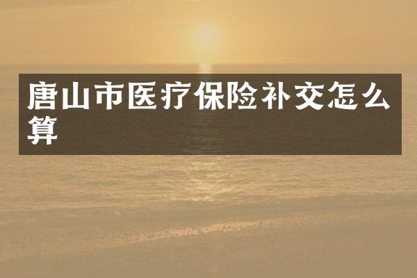 唐山市医疗保险补交怎么算