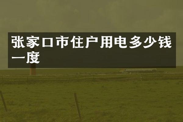 张家口市住户用电多少钱一度