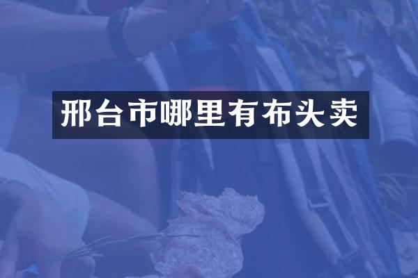 邢台市哪里有布头卖