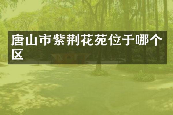 唐山市紫荆花苑位于哪个区
