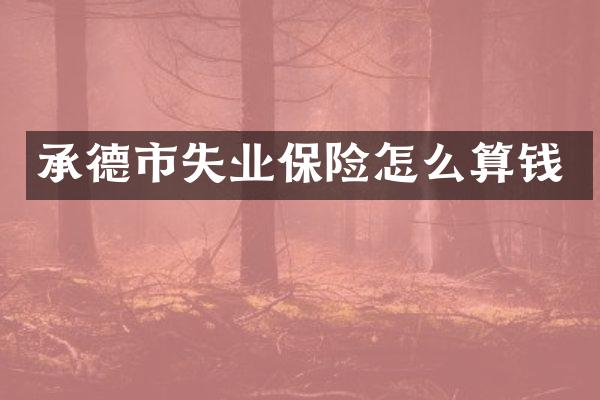 承德市失业保险怎么算钱