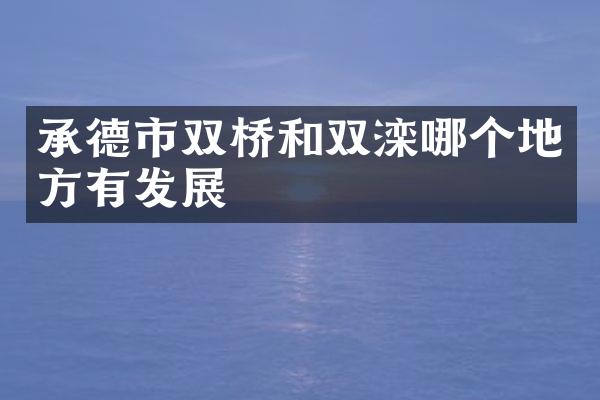 承德市双桥和双滦哪个地方有发展
