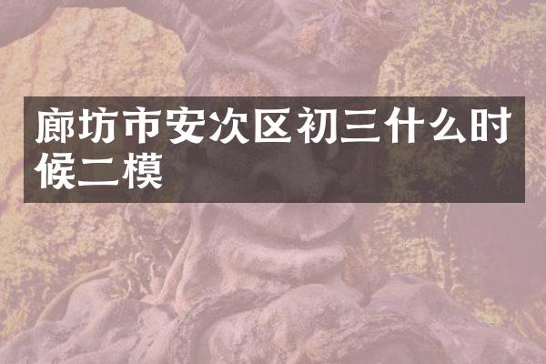廊坊市安次区初三什么时候二模