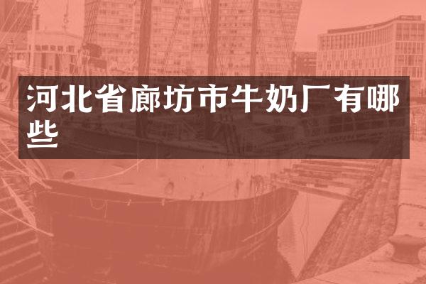 河北省廊坊市牛奶厂有哪些
