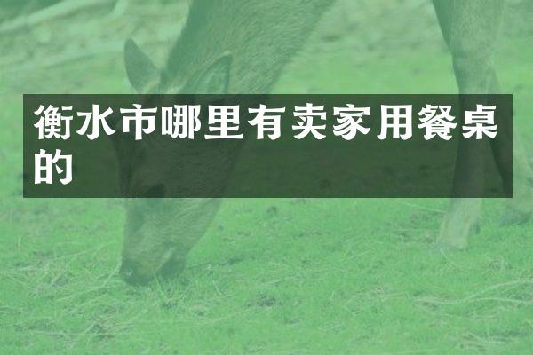 衡水市哪里有卖家用餐桌的