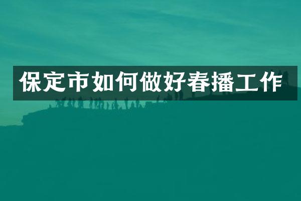 保定市如何做好春播工作