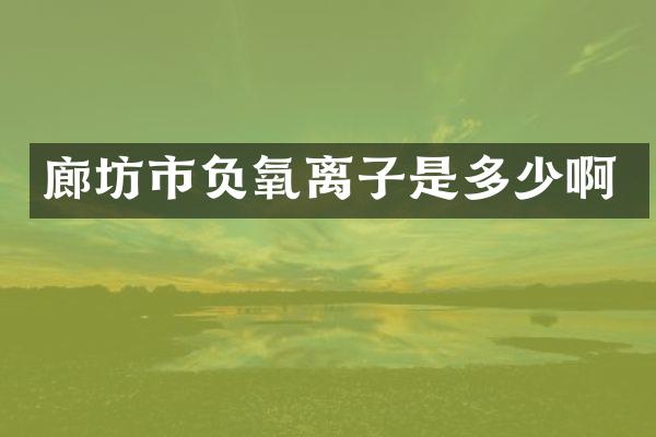 廊坊市负氧离子是多少啊