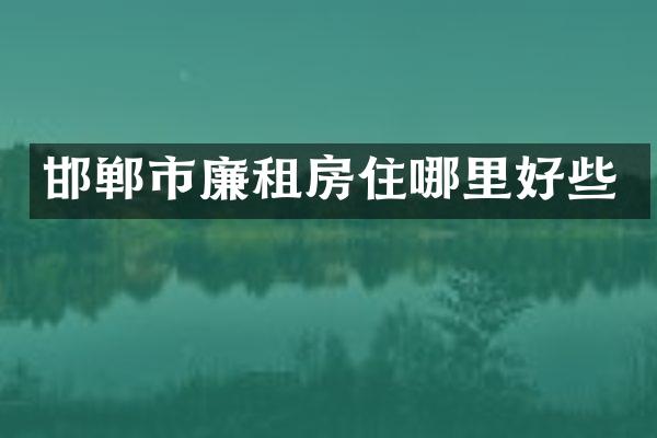 邯郸市廉租房住哪里好些
