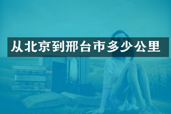 从北京到邢台市多少公里