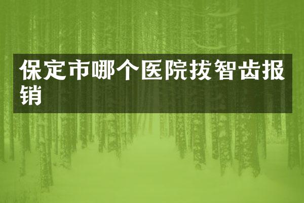 保定市哪个医院拔智齿报销