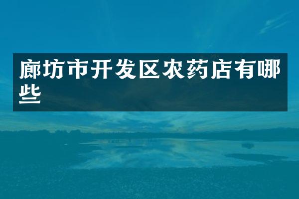 廊坊市开发区农药店有哪些