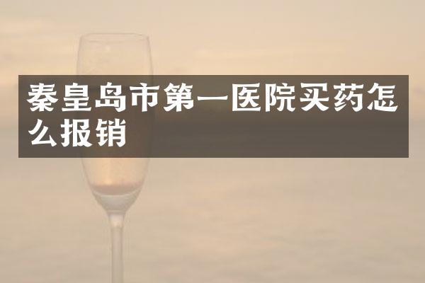 秦皇岛市第一医院买药怎么报销