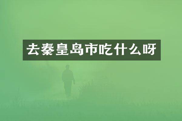 去秦皇岛市吃什么呀