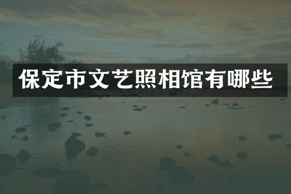 保定市文艺照相馆有哪些