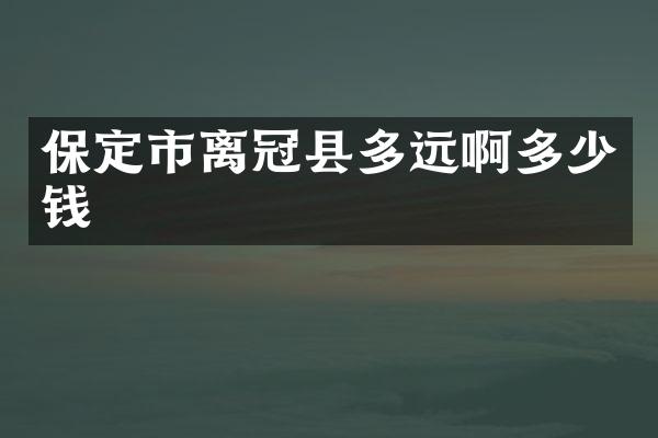 保定市离冠县多远啊多少钱
