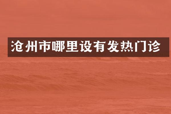 沧州市哪里设有发热门诊