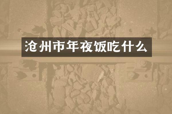 沧州市年夜饭吃什么