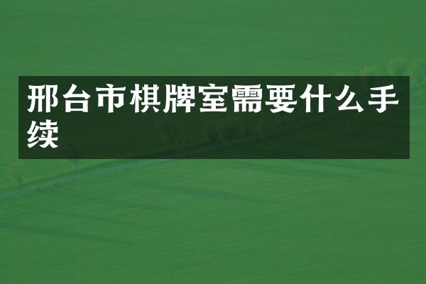 邢台市棋牌室需要什么手续