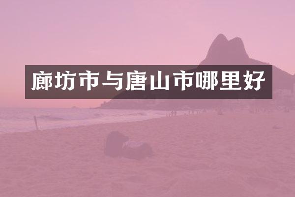 廊坊市与唐山市哪里好