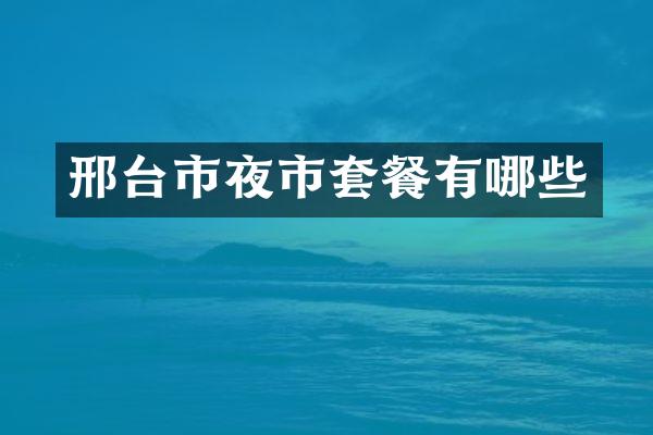 邢台市夜市套餐有哪些