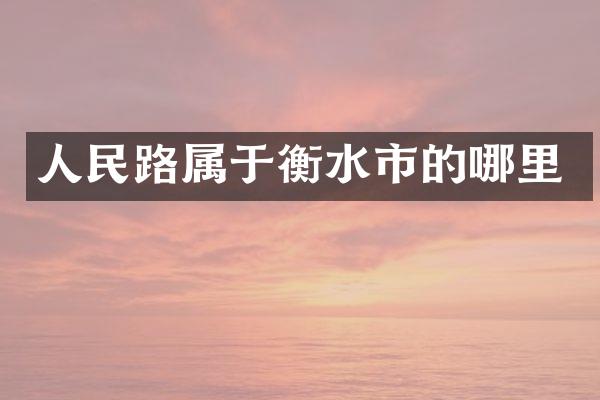 人民路属于衡水市的哪里