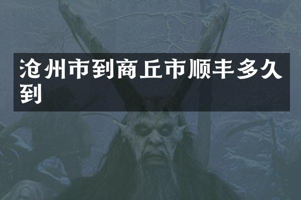 沧州市到商丘市顺丰多久到