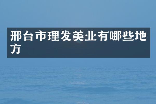 邢台市理发美业有哪些地方