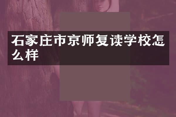 石家庄市京师复读学校怎么样