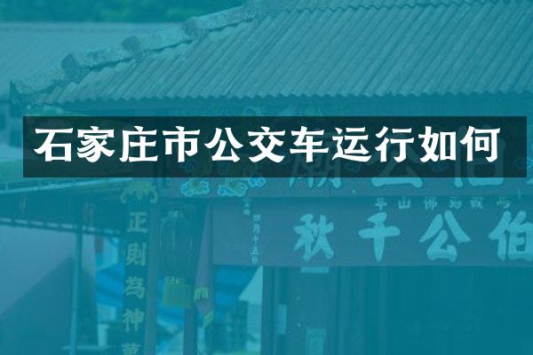 石家庄市公交车运行如何