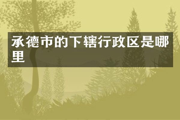 承德市的下辖行政区是哪里