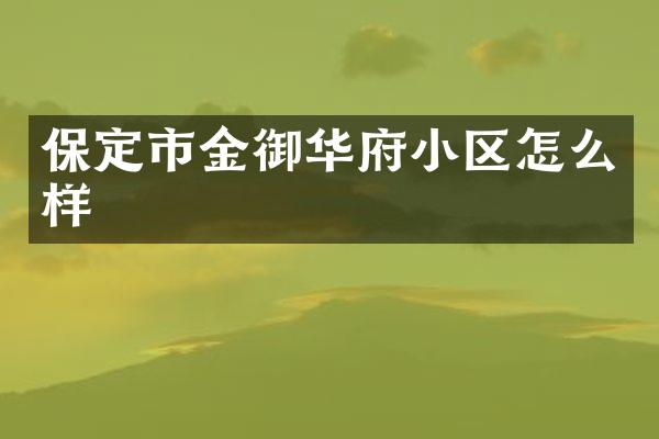 保定市金御华府小区怎么样